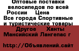 Оптовые поставки велосипедов по всей России  › Цена ­ 6 820 - Все города Спортивные и туристические товары » Другое   . Ханты-Мансийский,Лангепас г.